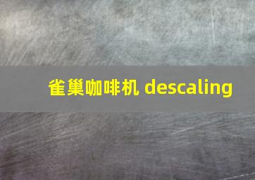 雀巢咖啡机 descaling